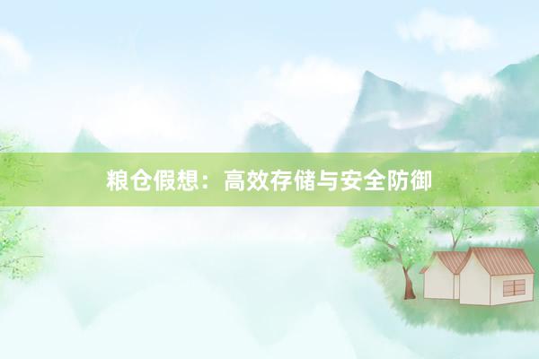 粮仓假想：高效存储与安全防御